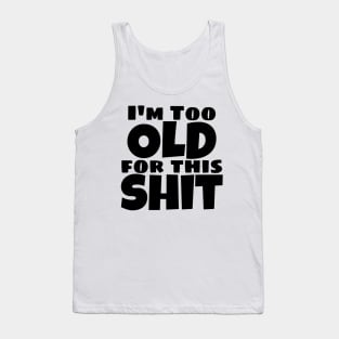 I'm Too Old For This Shit. Funny Sarcastic Old Age, Getting Older, Birthday Saying Tank Top